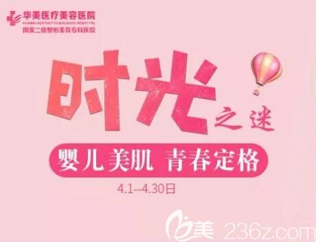 懷化華美整形四月“時(shí)光之迷 嬰兒美肌”主題活動(dòng)福利來襲，2180元，煥顏680元！